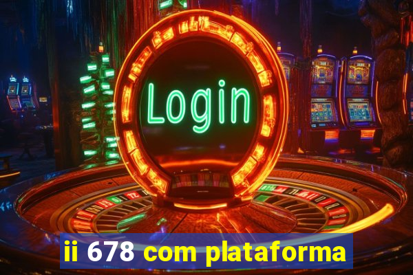 ii 678 com plataforma